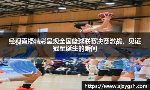 经视直播精彩呈现全国篮球联赛决赛激战，见证冠军诞生的瞬间