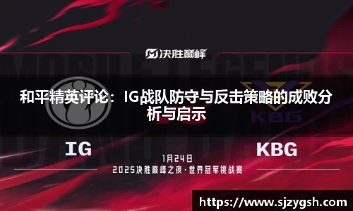和平精英评论：IG战队防守与反击策略的成败分析与启示