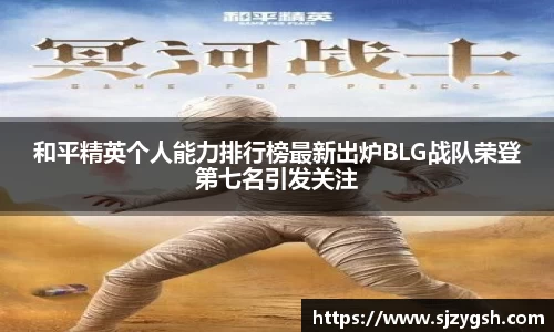 和平精英个人能力排行榜最新出炉BLG战队荣登第七名引发关注